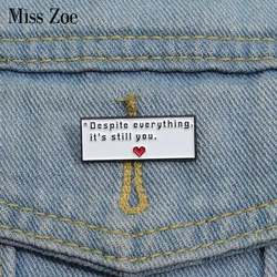 Despite Everything, it's Still You Enamel Pins Custom Creative Text Express Love Brooches Lapel Badges Jewelry Gift forFriend