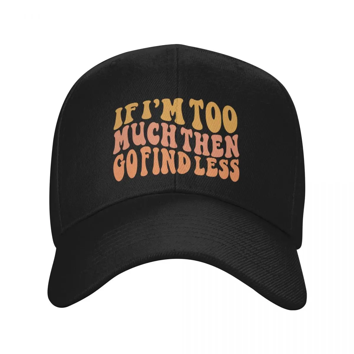 If I'm Too Much Then Go Find Less - Offensive Humor Baseball Cap hiking hat Hat Baseball Cap Golf Men Women's