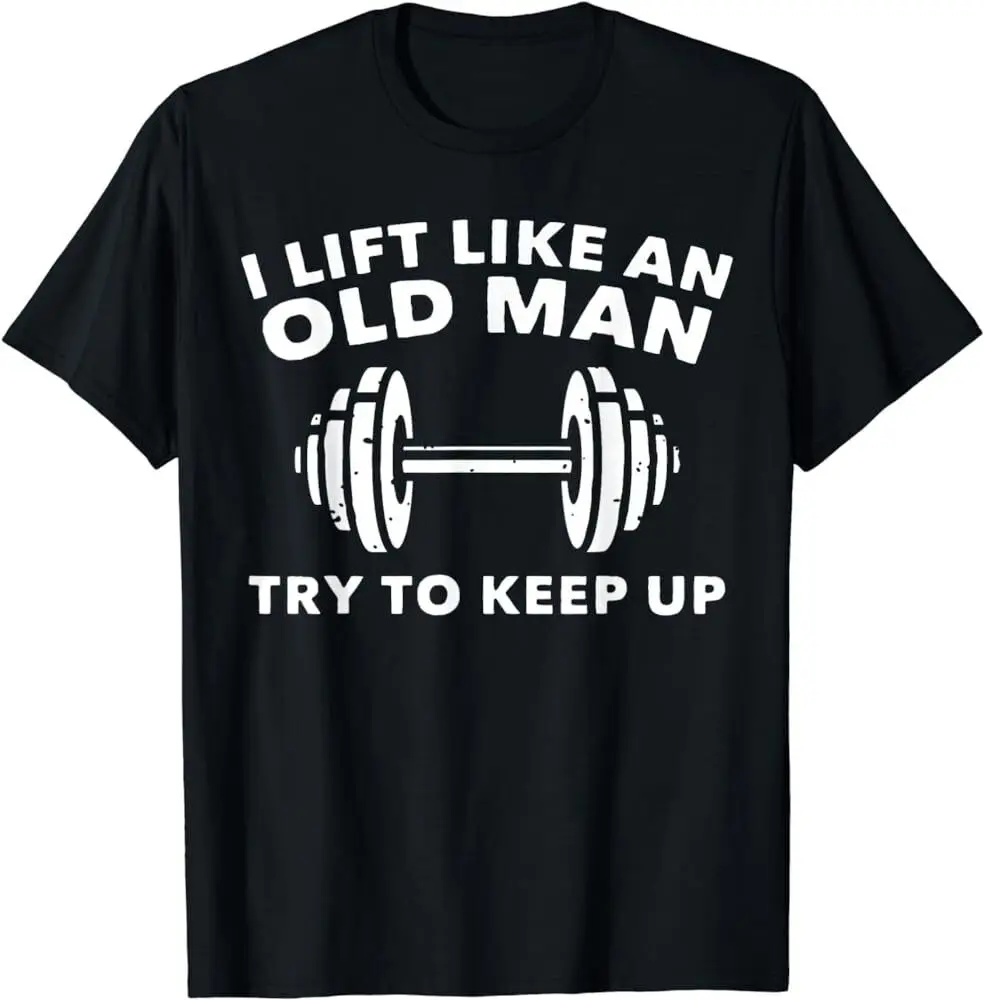 I Lift Like An Old Man Try To Keep Up Workout Weightlifting T Shirt