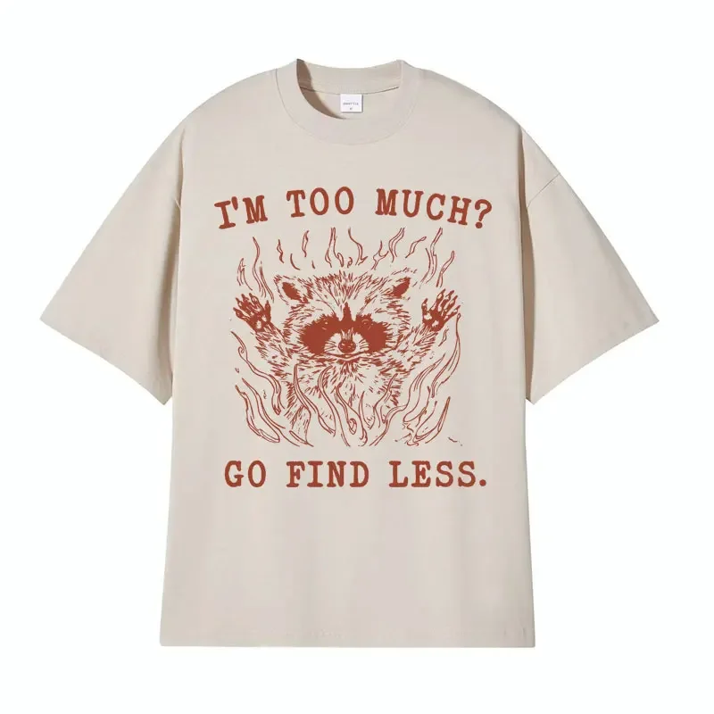 I Am Too Much Go Find Less Vintage T Shirt Funny Raccoon Meme Graphic T Shirts Men Women Summer Fashion Oversized Cotton T-shirt