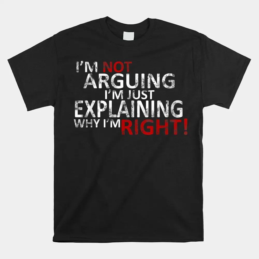 HOT SALE!! I’M Not Arguing I’M Just Explaining Why I’M Right T-shirt Size S-5XL  High Quality 100%Cotton Short Sleeve