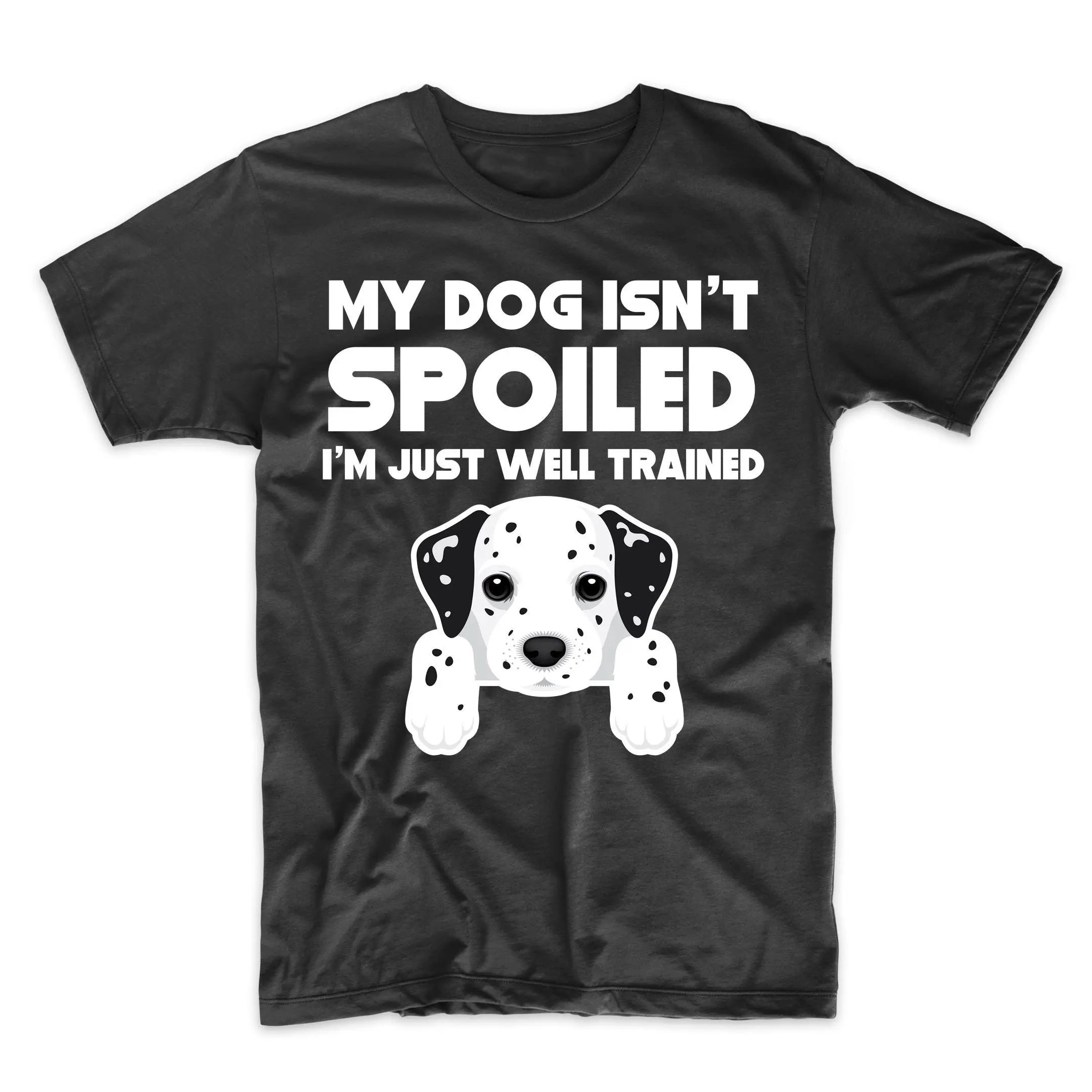 Dalmatian T Shirt My Dog Isn'T Spoiled I'M Just Well Trained Funny Owner