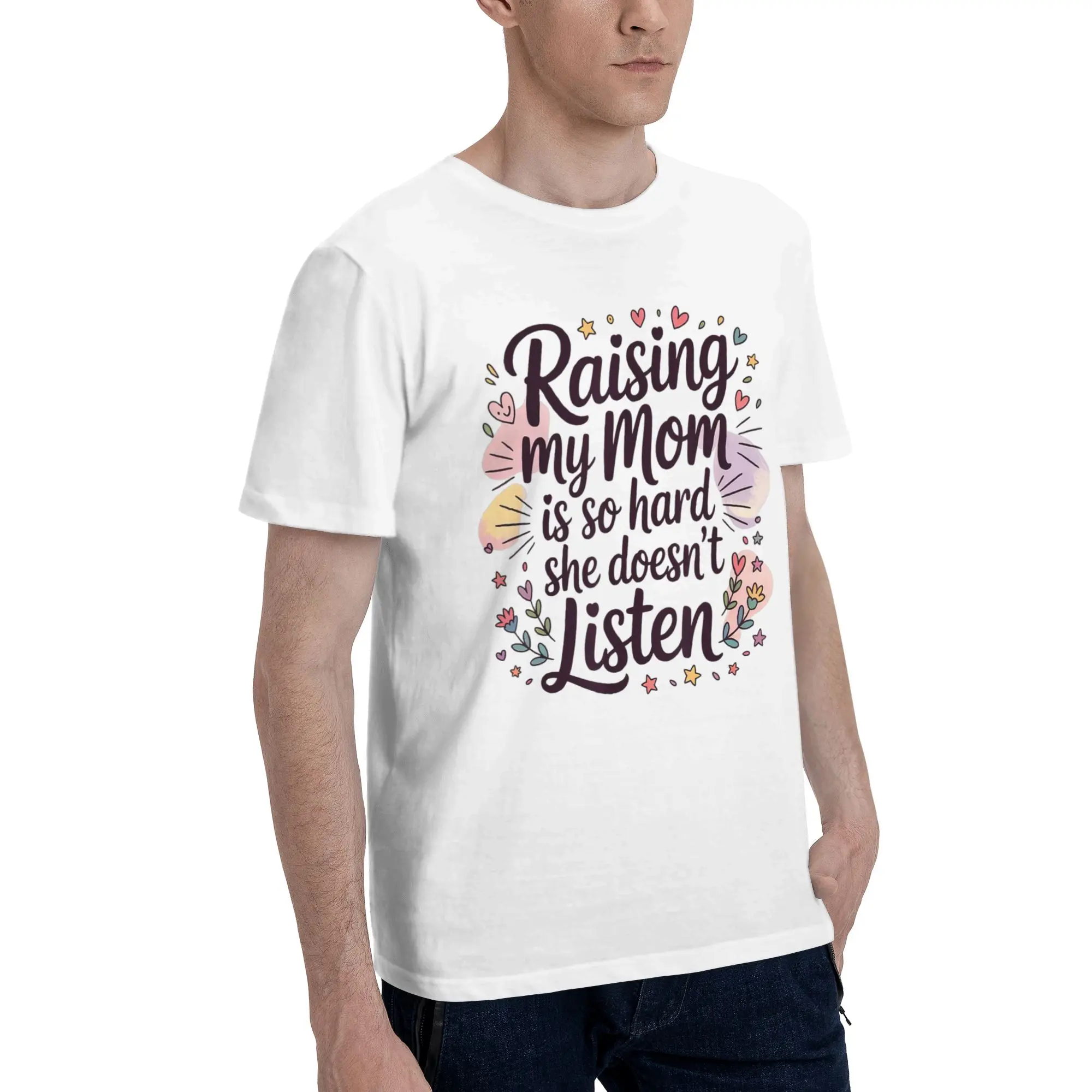 Raising My Mom Is So Hard She Doesn'T Listen New Arrival T Shirt for Men Women  Cotton  Tee Shirt Clothes