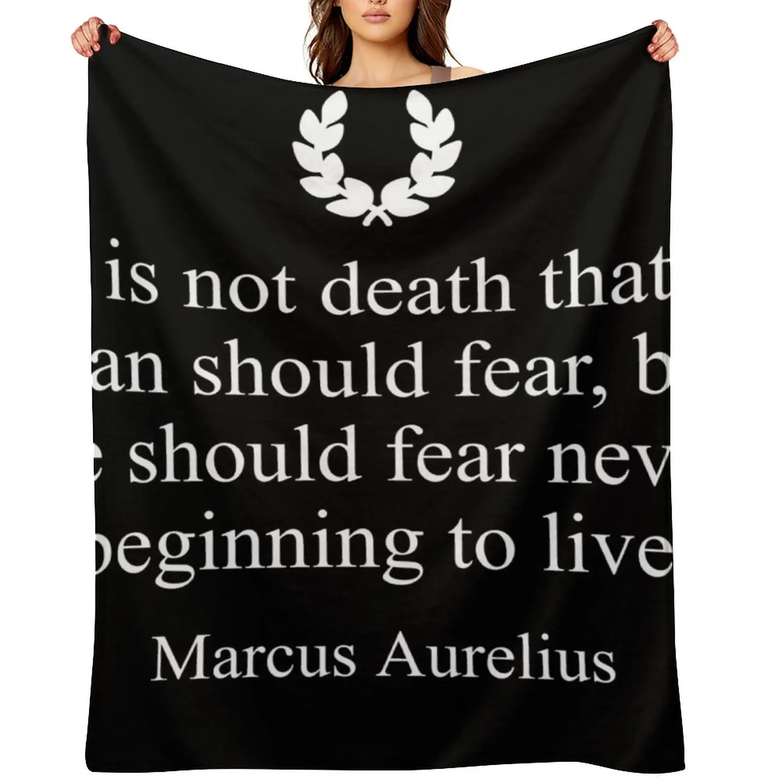 

Stoicism Quote It is not death that a man should fear, but he should fear never beginning to live. by Marcus Aurel Throw Blanket