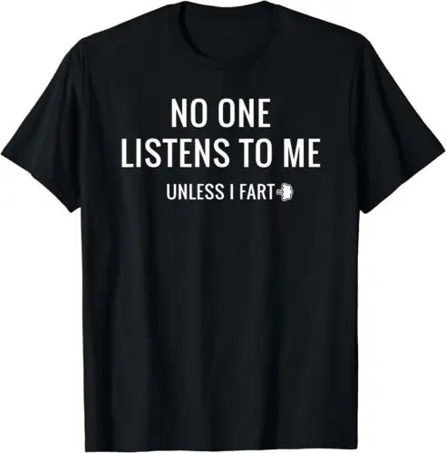 

No One Listens To Me Unless I Fart Design Tee T-Shirt S-3XL