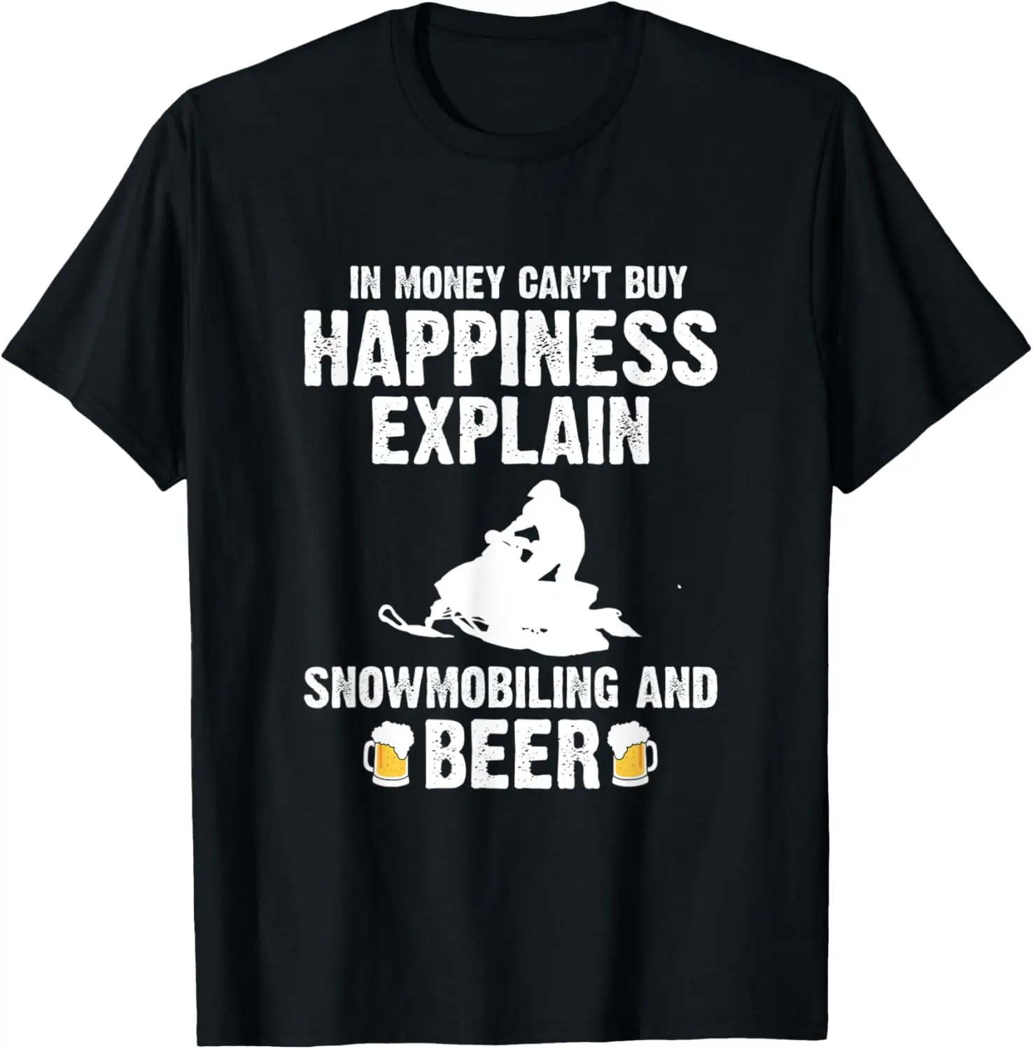 If Money Can't Buy Happiness Explain Snowmobiling And Beer T-Shirt