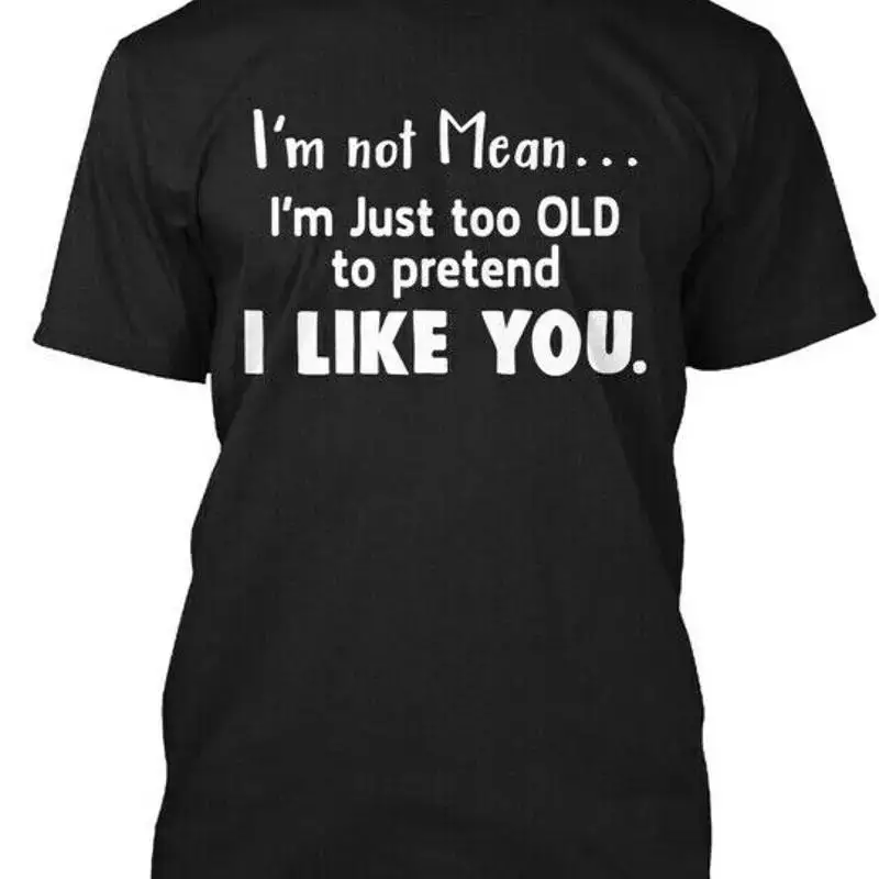 Im Not Mean Just Too Old To Pretend I Like You T Shirt Made in USA S 5XL