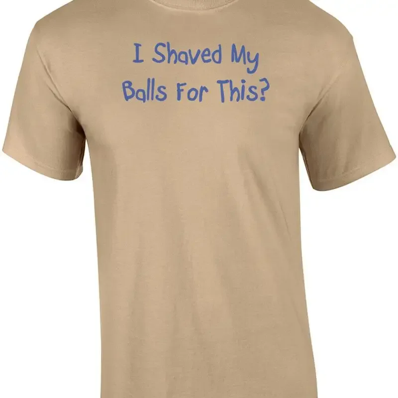 I Shaved My Balls For This T-Shirt