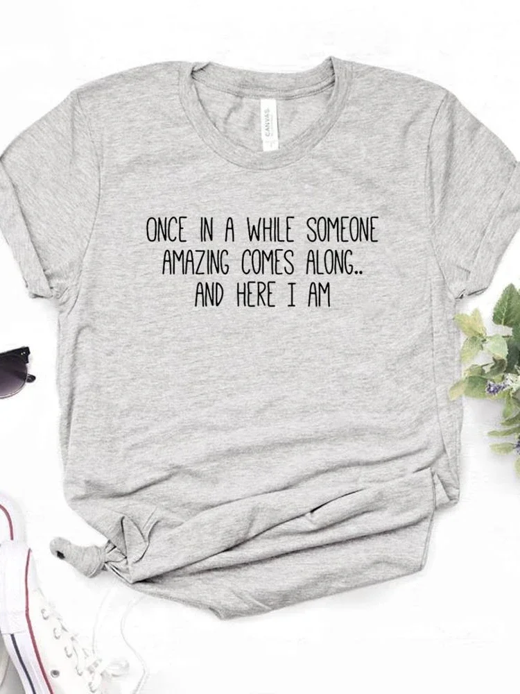 Once In A While Someone Amazing Comes Along Letter Print Women T Shirt Short Sleeve O Neck Loose Women Tshirt Ladies Tee Shirt