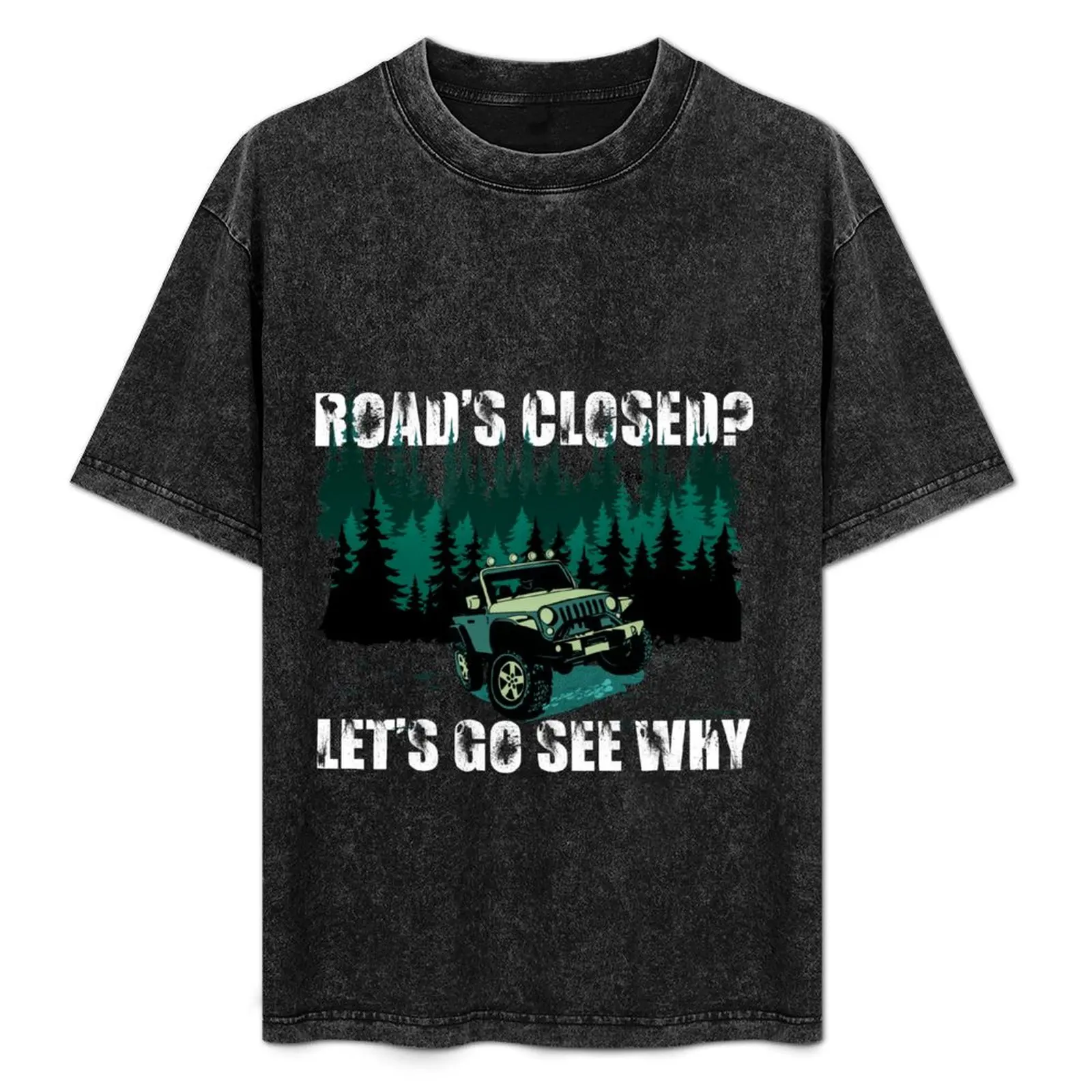 

Road's Closed Let's Go See Why 4x4 Wheeling Off-Roading T-Shirt Plus Size Street Style Tee