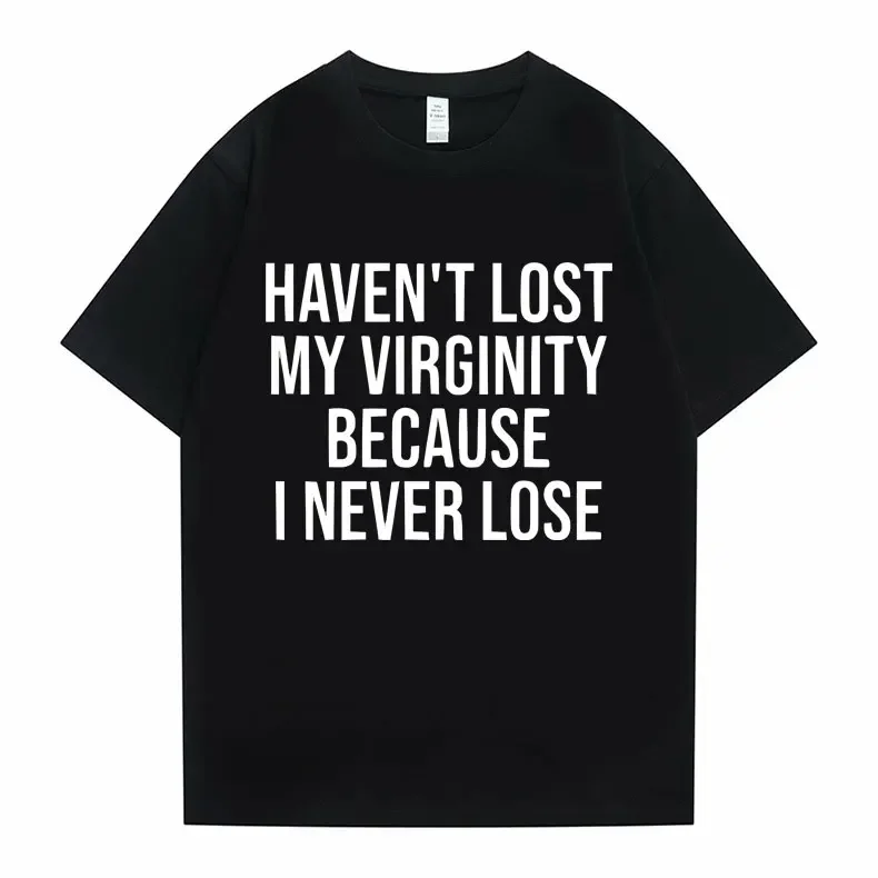 Funny Haven\'t Lost My Virginity Because I Never Lose Meme Graphic Tshirt Men Women Casual Oversized T-shirts Male Cotton T Shirt