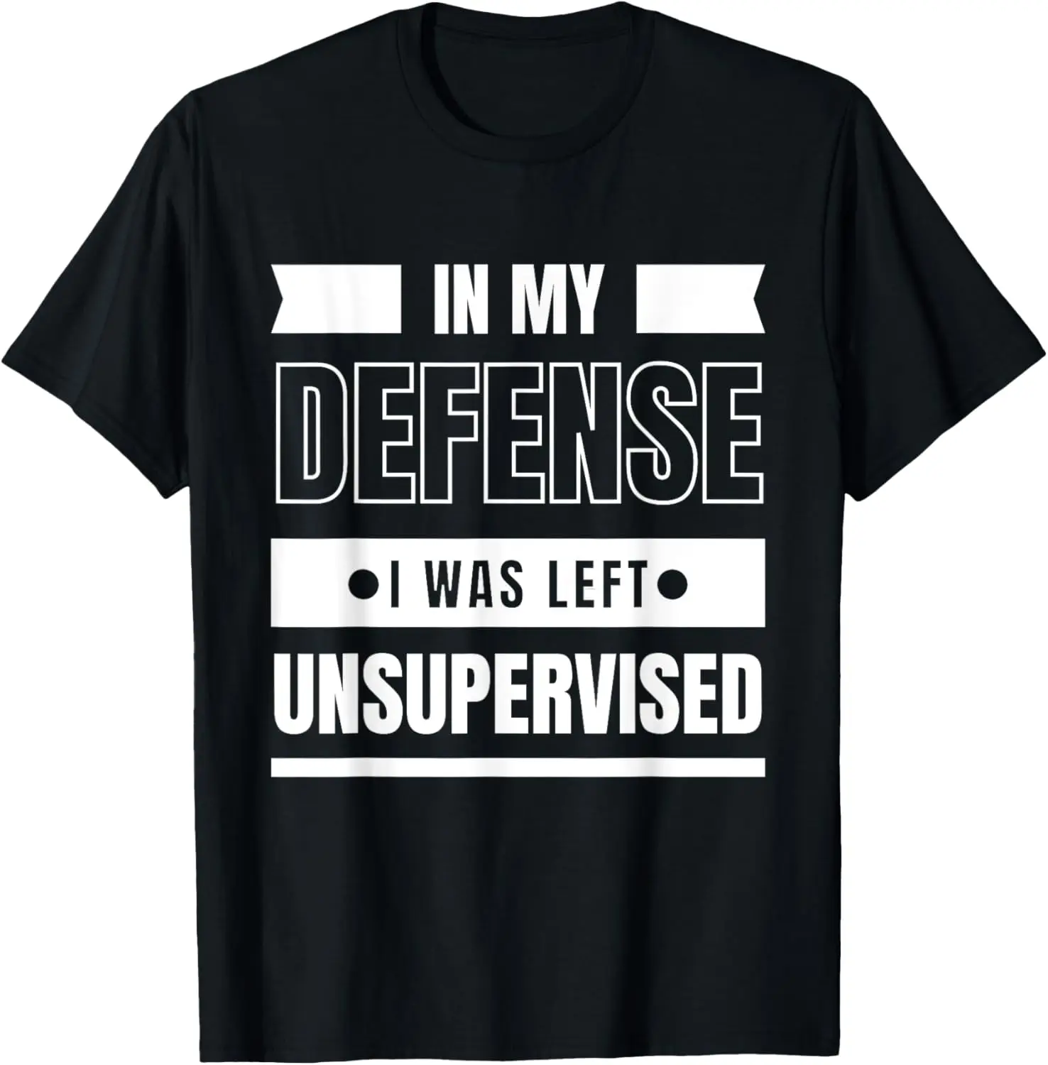 

In My Defense I Was Left Unsupervised | Funny Graphic Gift T-Shirt