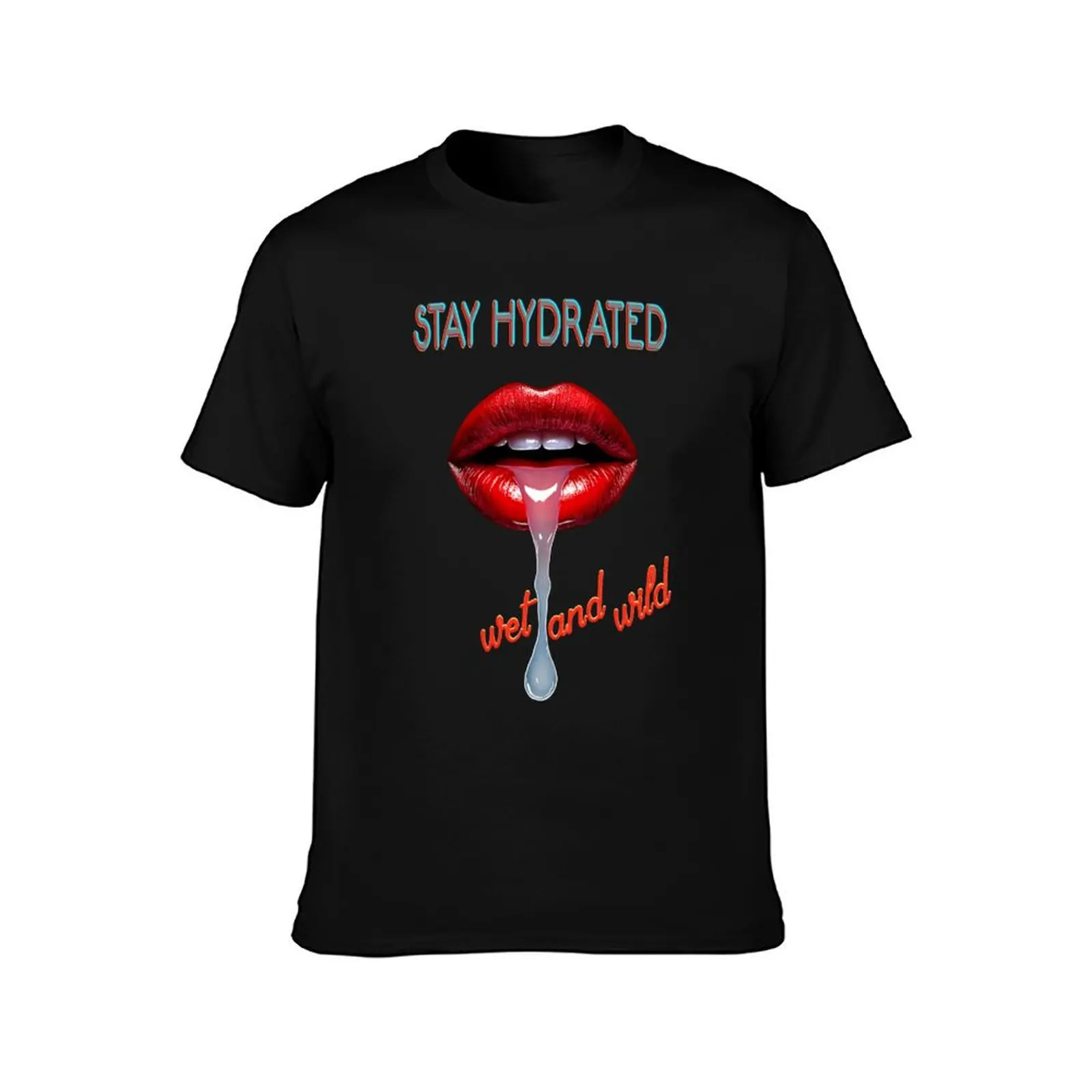Stay hydrated, wet and wild T-Shirt man graphic t shirt T-Shirt
