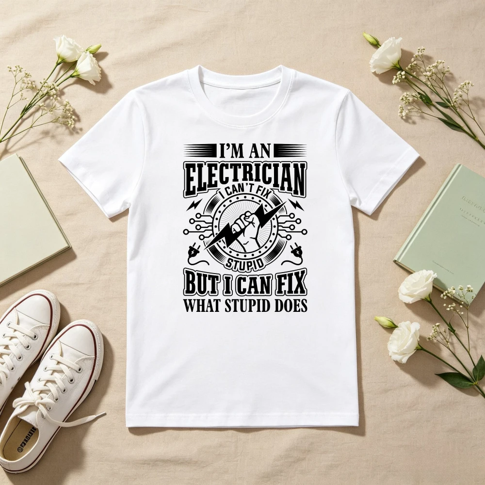 Im An Electrician But I Can Fix What Stupid Does Funny Printed T-shirt Short Sleeve O-neck Causal Fashion Harajuku Man Women Tee