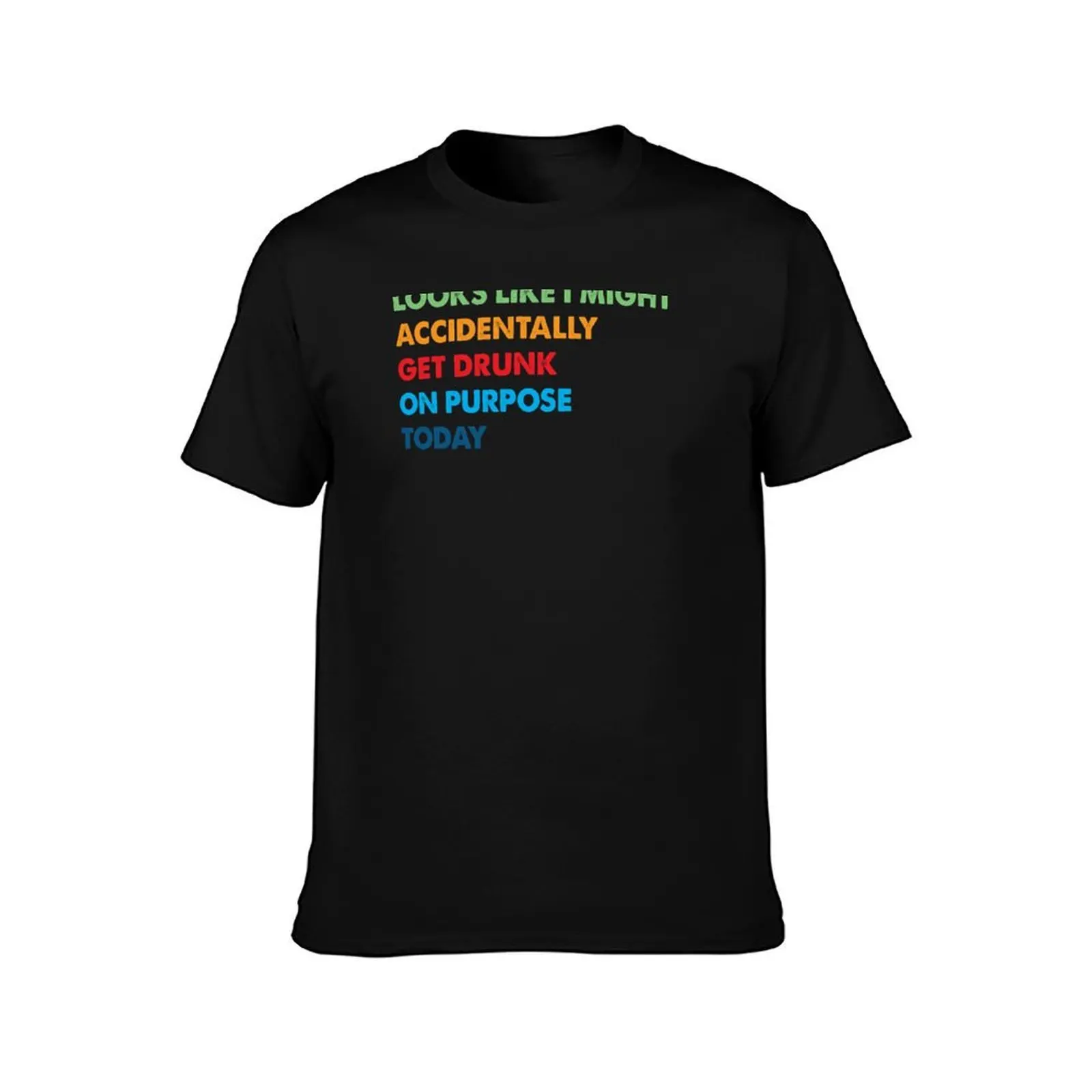 Looks Like I May Accidentally Get Drunk On Purpose Today T-Shirt, Summer Casual Cotton Tee, Oversized Streetwear Tops
