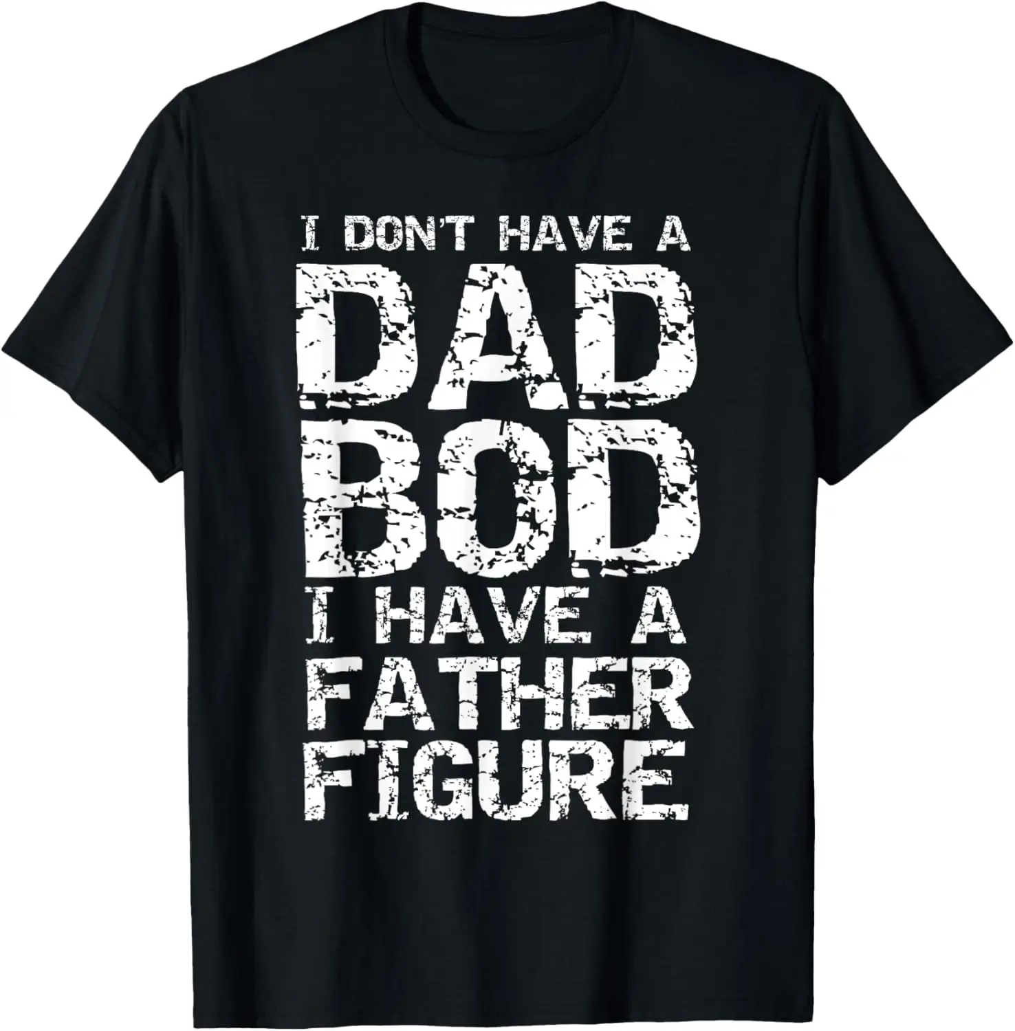 

I Don't Have a Dad Bod I Have a Father Figure Father's Day T-Shirt