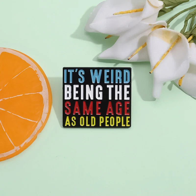 It's Weird Being The Same Age As Old People Funny Quote Enamel Pin Humor Brooch Hat Lapel Metal Badge Jewelry Gifts Wholesale