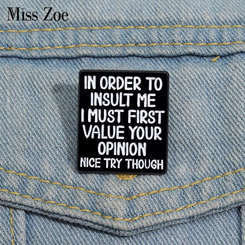 I MUST FIRST VALUE YOUR OPINION Enamel Pins Custom NICE TRY THOUGH Brooches Lapel Badges Clothes Funny Jewelry Gift for Friends