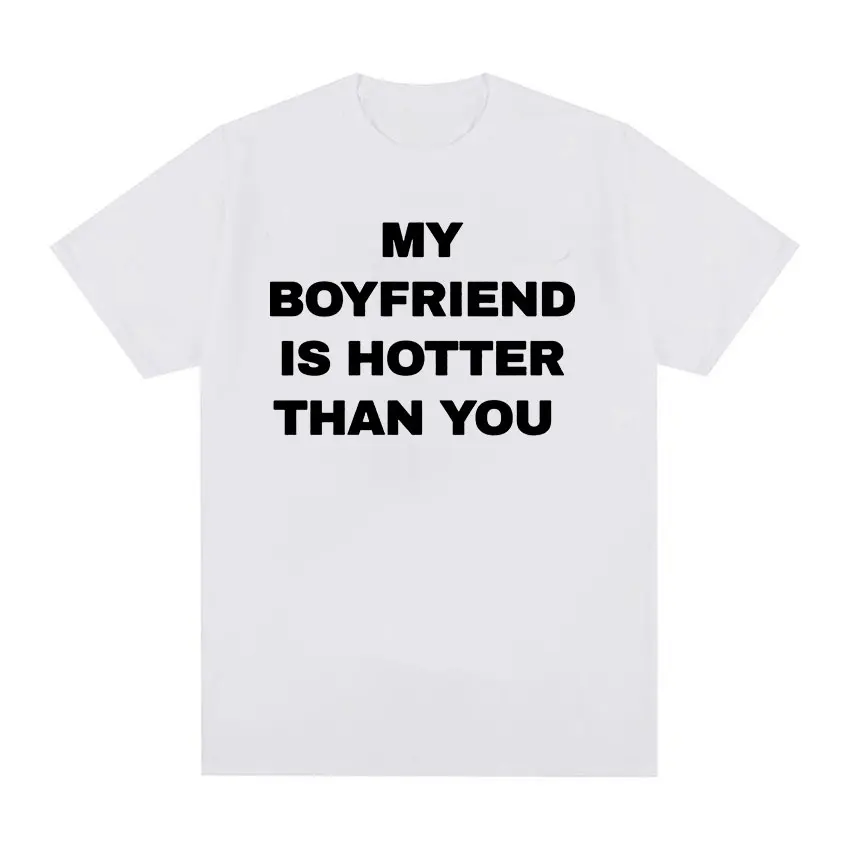 My Boyfriend Is Hotter Than You Print Graphic Tees Men Casual High Quality Fashion T-shirt Unisex 100% Cotton Oversized T Shirts