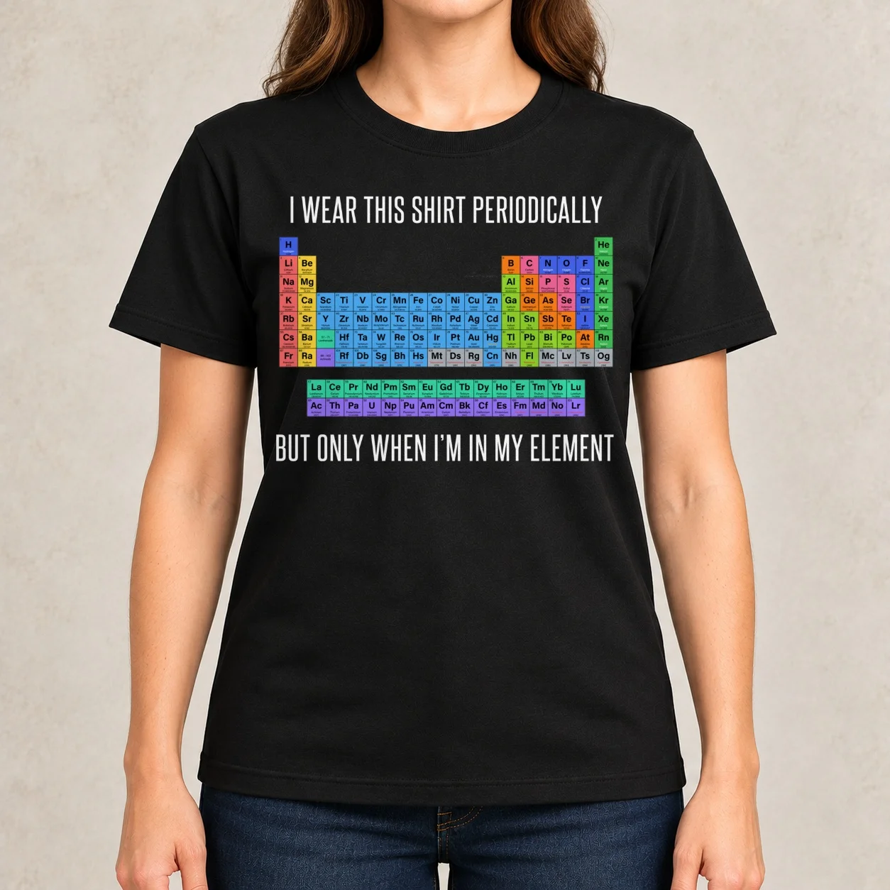 Funny Chemistry T Shirt Gift-I Wear This Shirt Periodically But Only When I'm In My Element for Women Men Women T-Shirt