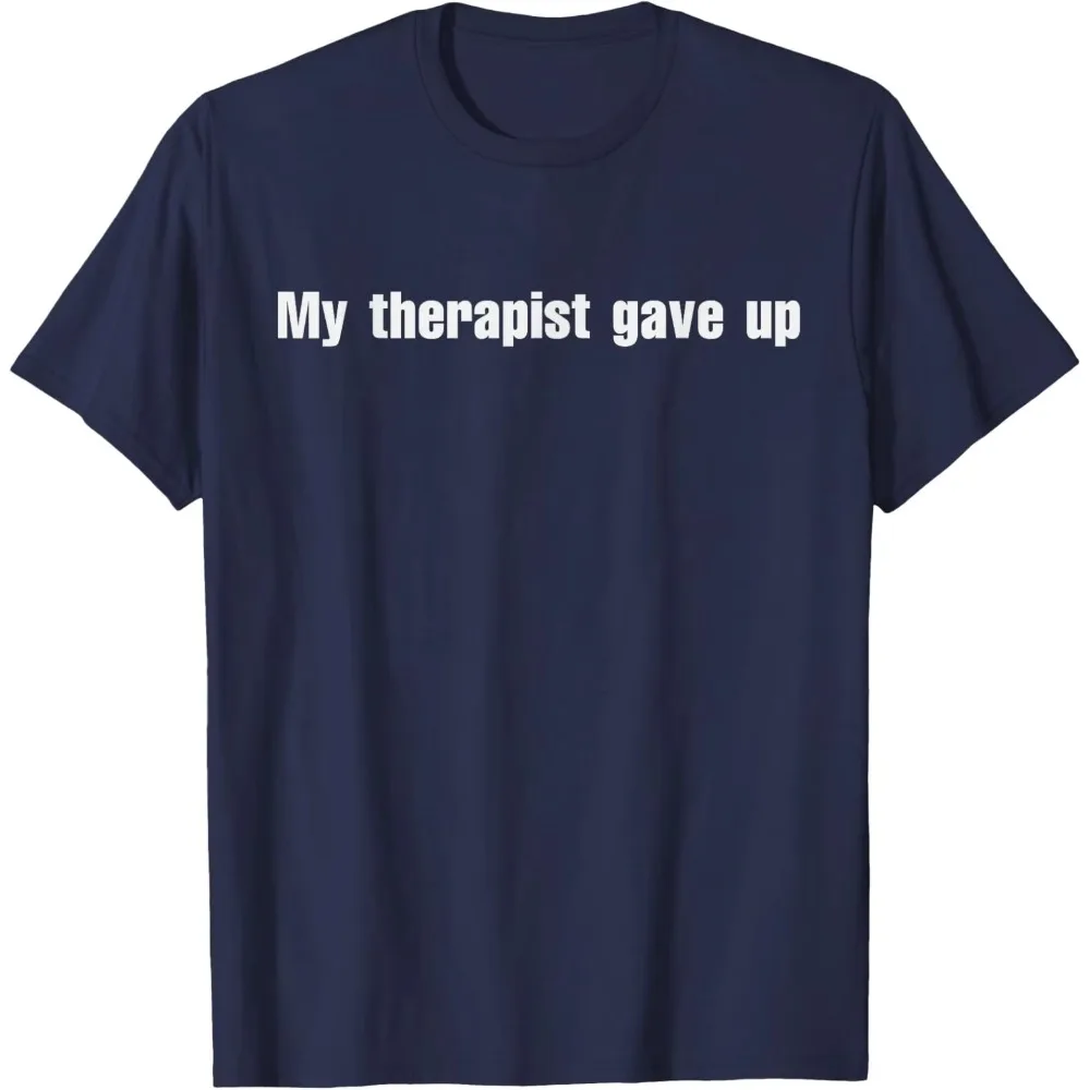 My Therapist Gave Up Funny Mental Health Slogan T-shirt Men Women Minimalist Cotton Short Sleeve Daily Casual Street Tops