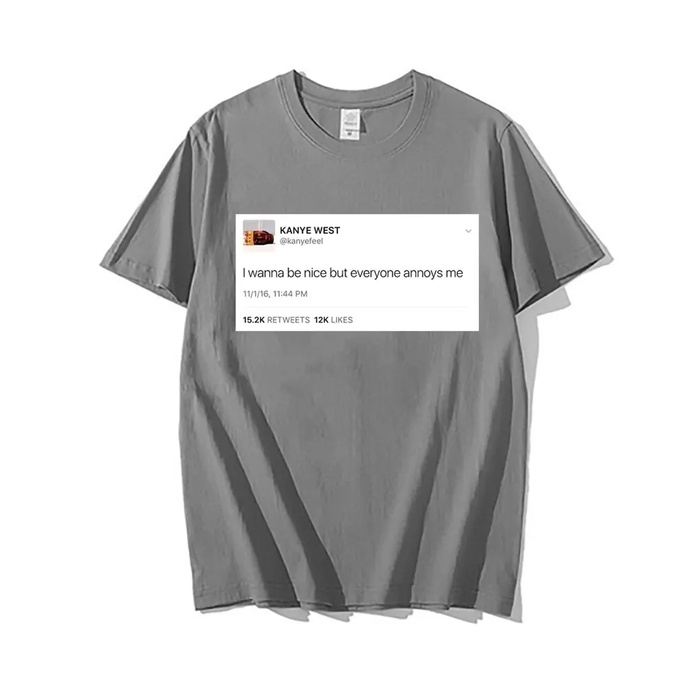 New Tweet T Shirt Kanye West Tees I Wanna Be Nice But Everyone Annoys Me Tshirt Summer Men Women Fashion Loose T-shirts Tops