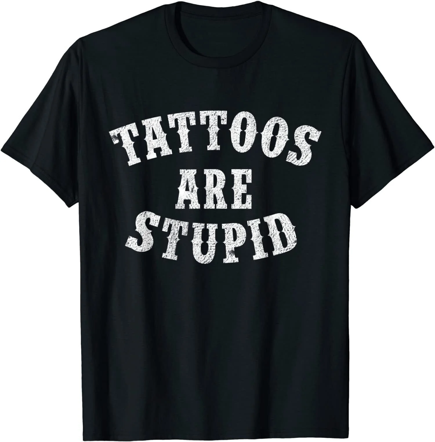 Tattoos Are Stupid Funny Sarcastic Tattoo T-Shirt