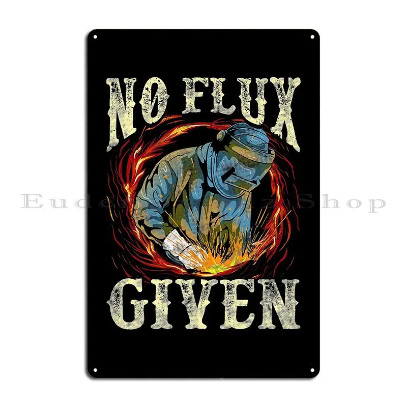 No Flux Given Funny Welding Pun Awesome Welders Metal Signs Customize Wall Decor Cinema Design Pub Designing Tin Sign Poster