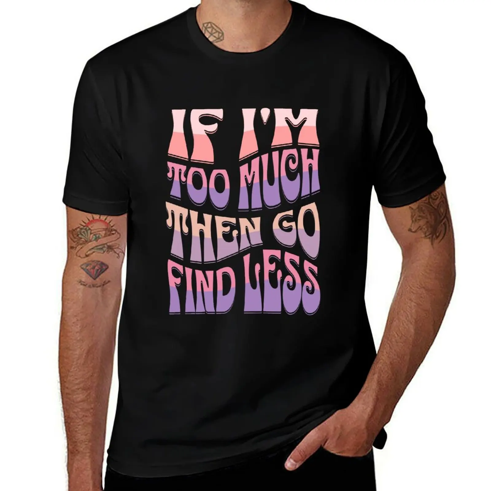 Girlfriend Funny Quote Humor Boyfriend Okayest Girlfriend If Im Too Much Then Go Find Less T-Shirt t shirt for man T-Shirt