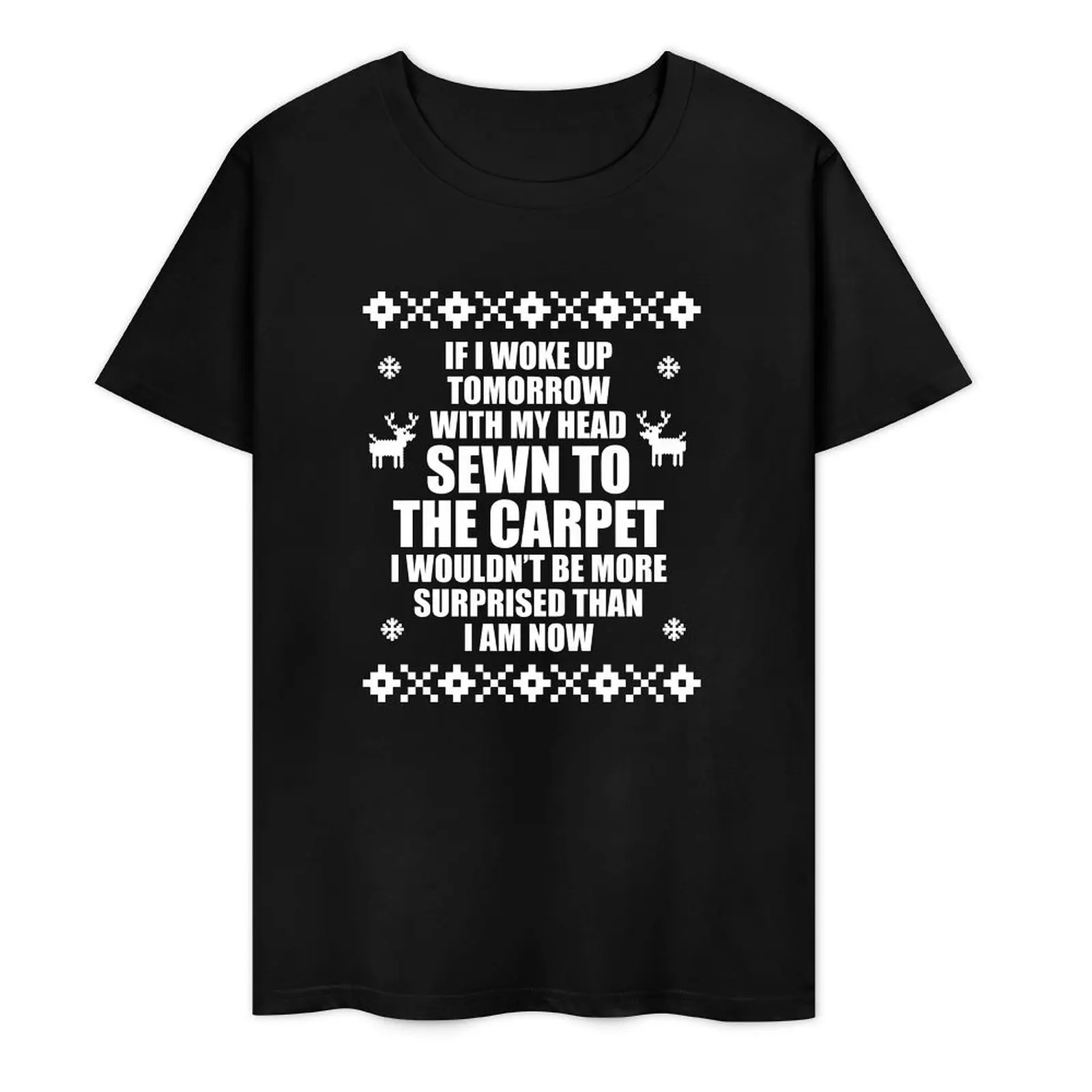 If I Woke Up Tomorrow With My Head Sewn To The Carpet I Wouldn't Be More Surprised Than I Am Now T-Shirt