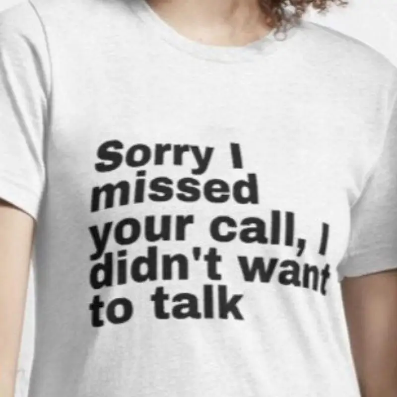 Sorry I Missed Your Call Didnt Want To Talk T Shirt Sarcastic Slog