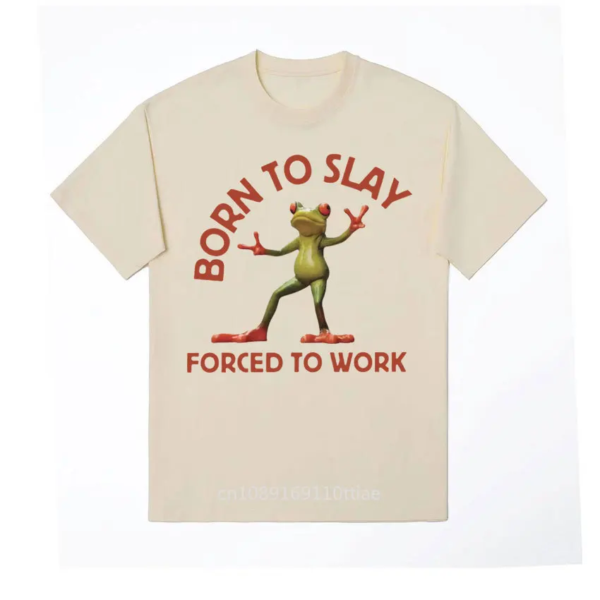 Born To Slay Forced To Work Funny Frog Meme T Shirt Men Women Oversized Short Sleeve T-shirts Vintage O-Neck 100% Cotton T-shirt