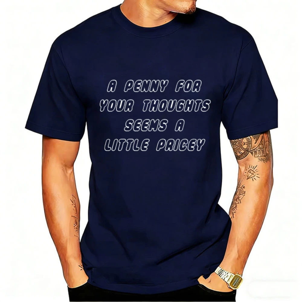 Funny Sarcastic Quote T Shirt A Penny for Your Thoughts Seems A Little Pricey Black Tee for Men Unique Gift Cotton Short Sleeve