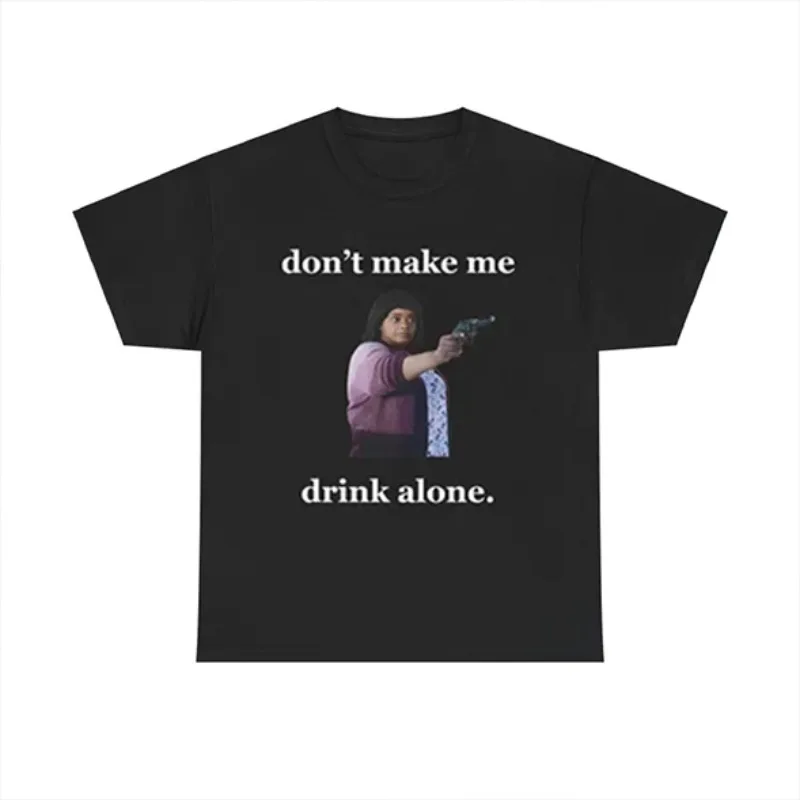 Don't Make Me Drink Alone Ma Women T Shirt Men's Women Tee Casual Trendy Oversized Loose O-Neck Unisex Cotton Summer Streetwear