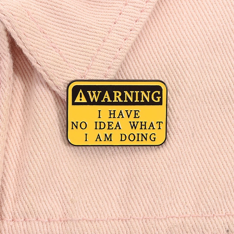 I Have No Idea What I'm Doing Enamel Pin Cuatom Warning Sign Brooch Lapel Backpack Badge Jewelry Accessories Gift for Friends