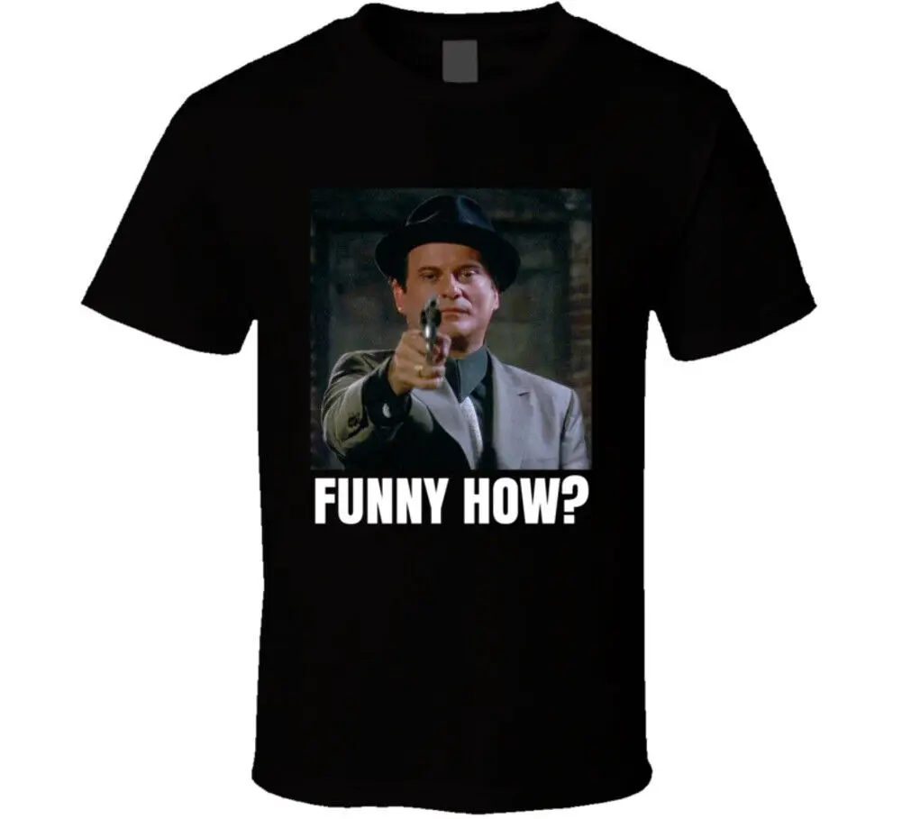 

Funny How Goodfellas Joe Pesci Movie Fan T Shirt