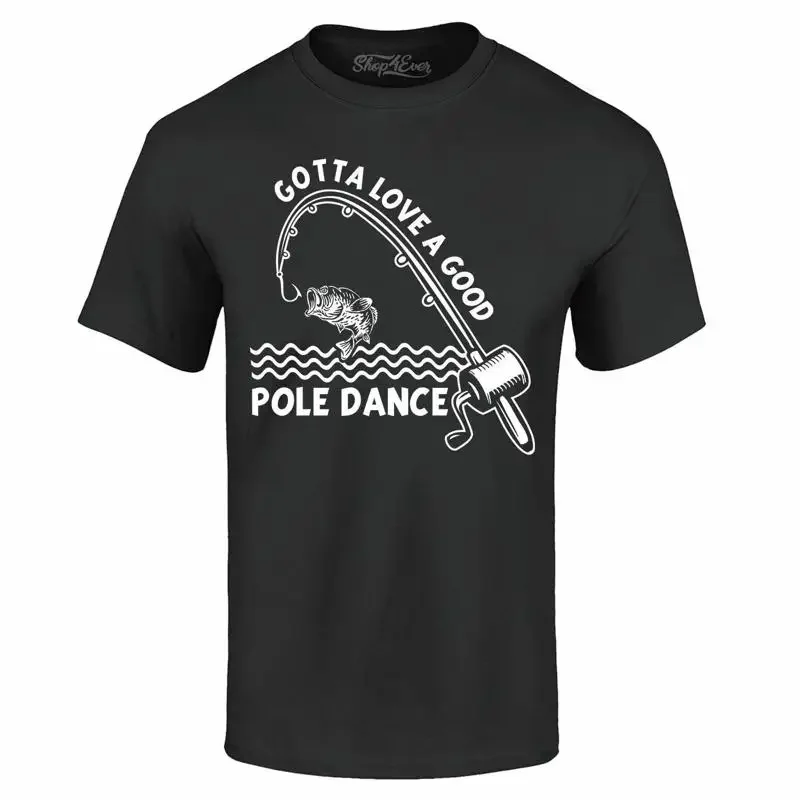 Gotta Love A Good Pole Dance T-shirt Funny Fishing Fishermen Shirts