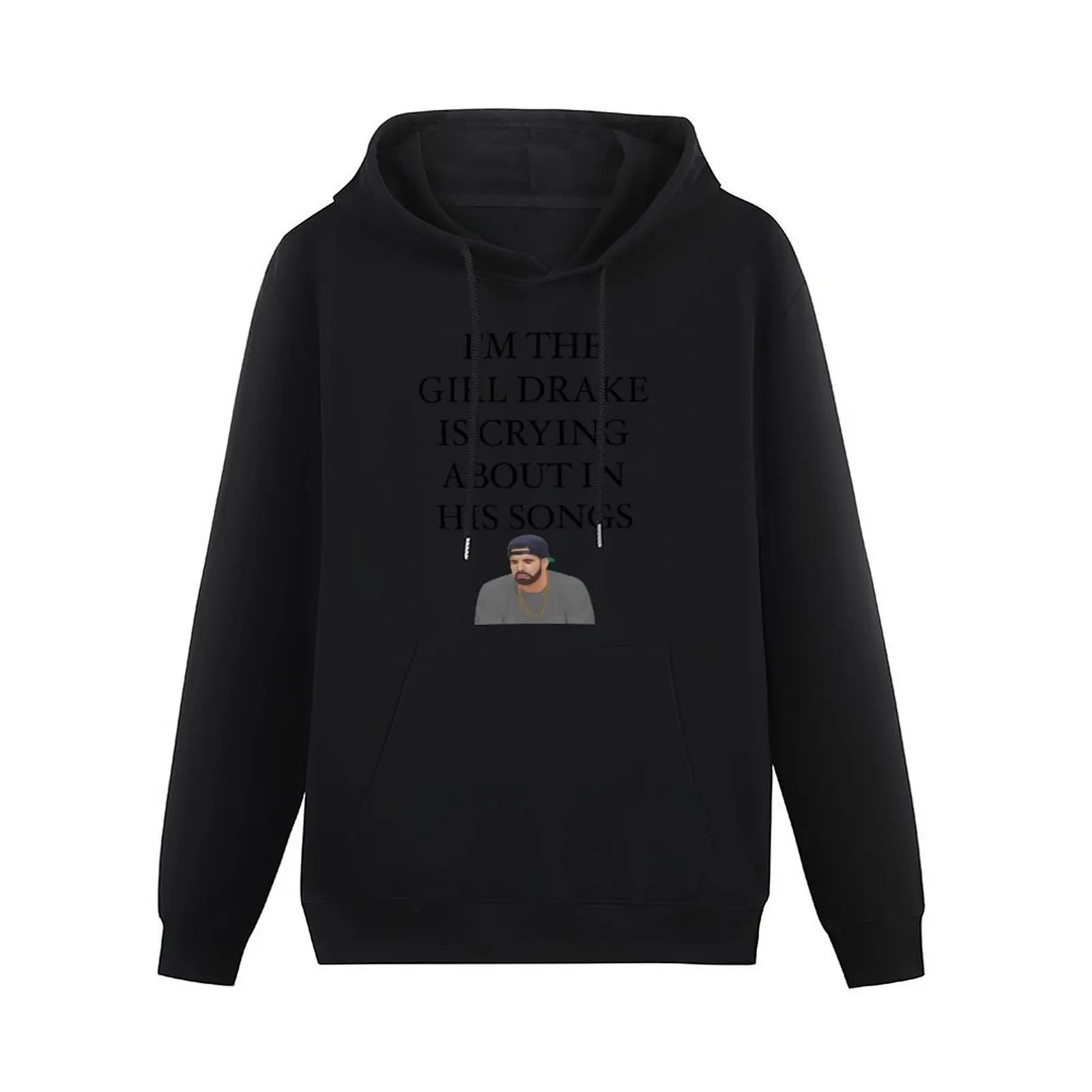 I’M THE GIRL DRAKE IS CRYING ABOUT IN HIS SONGS Pullover Hoodie streetwear men fashion men hoodie for men