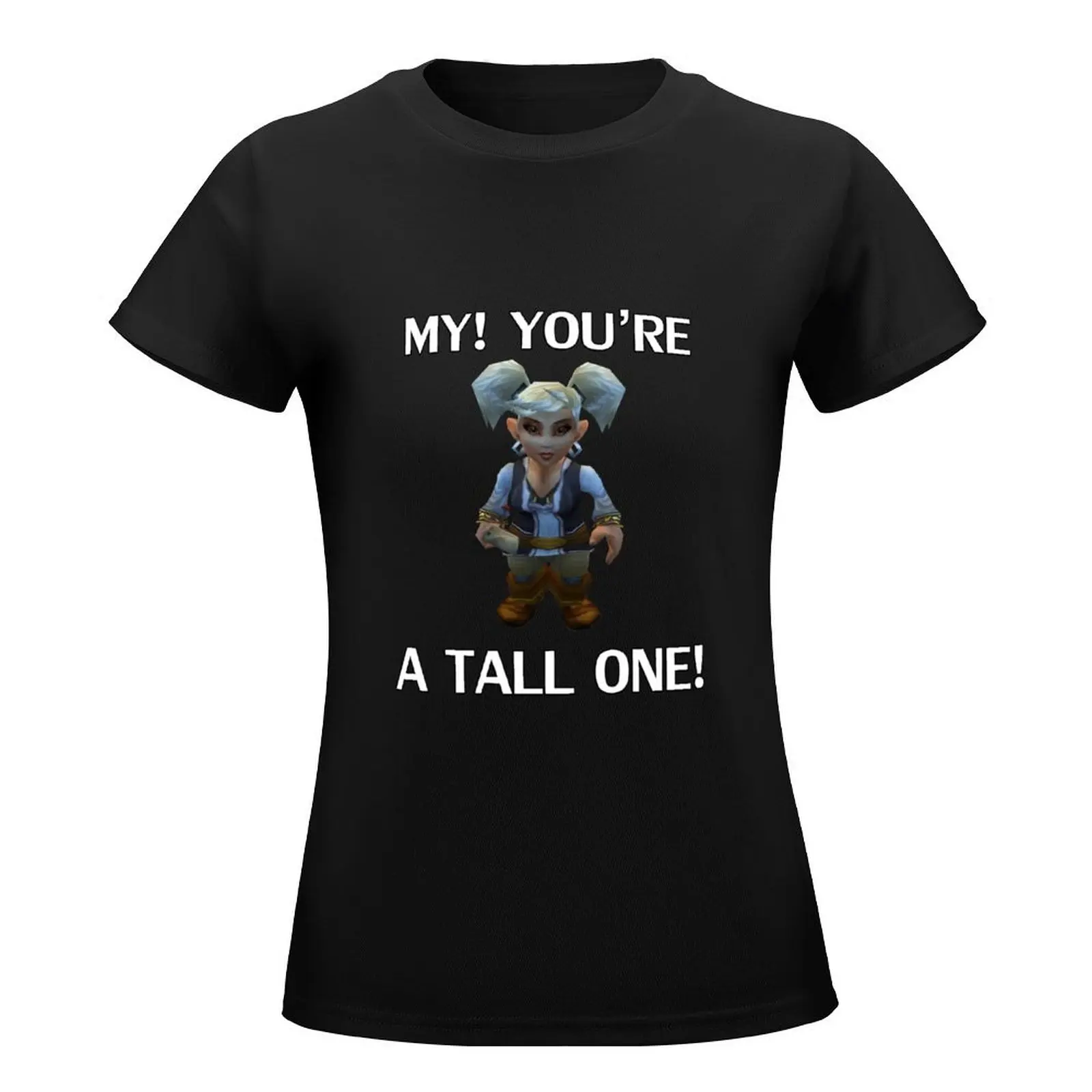 MY! YOUR A TALL ONE! T-Shirt lady clothes summer clothes tops Woman T-shirts