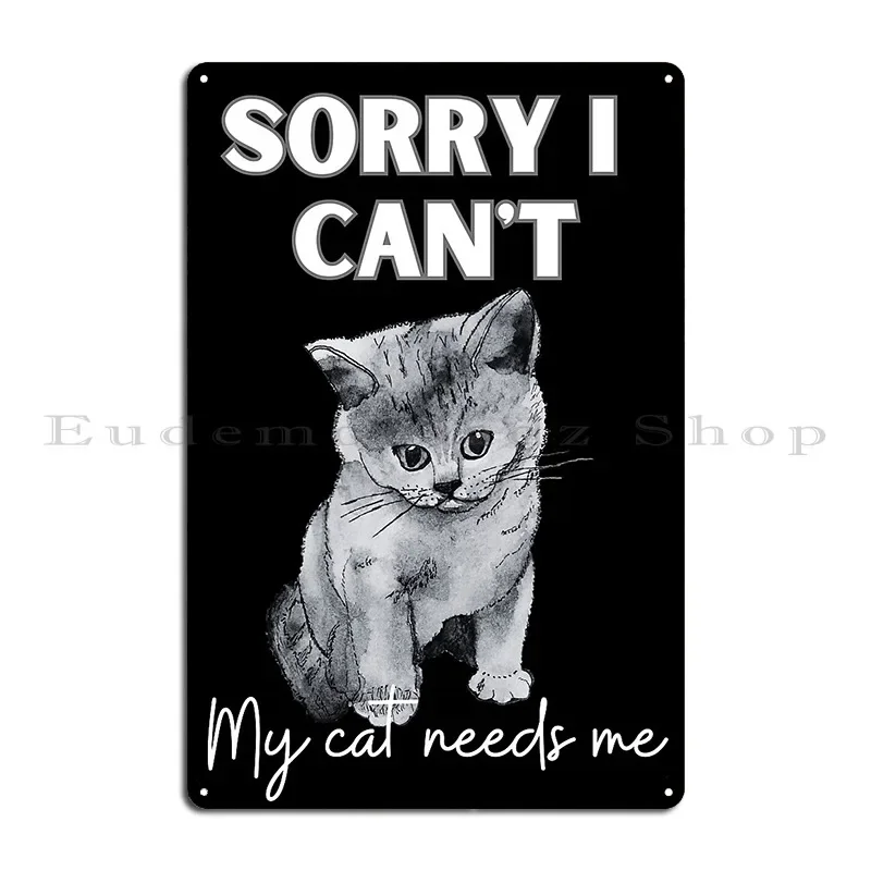 Sorry I Can T My Cat Needs Me Adorable And Funny Grey Kitten Metal Sign Cinema Classic Cave Retro Designer Tin Sign Poster