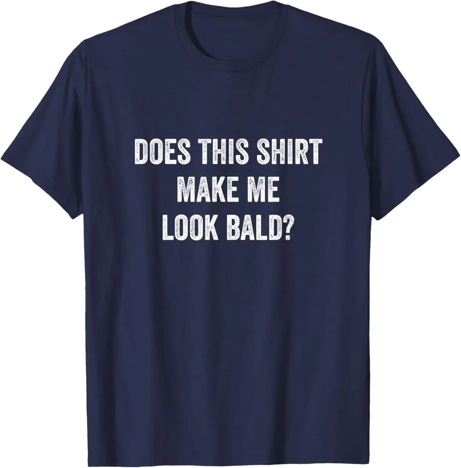 Does This Shirt Make Me Look Bald Fathers Day Dad Gift T-Shirt Vintage Clothing Tees Tops T Shirt For Men