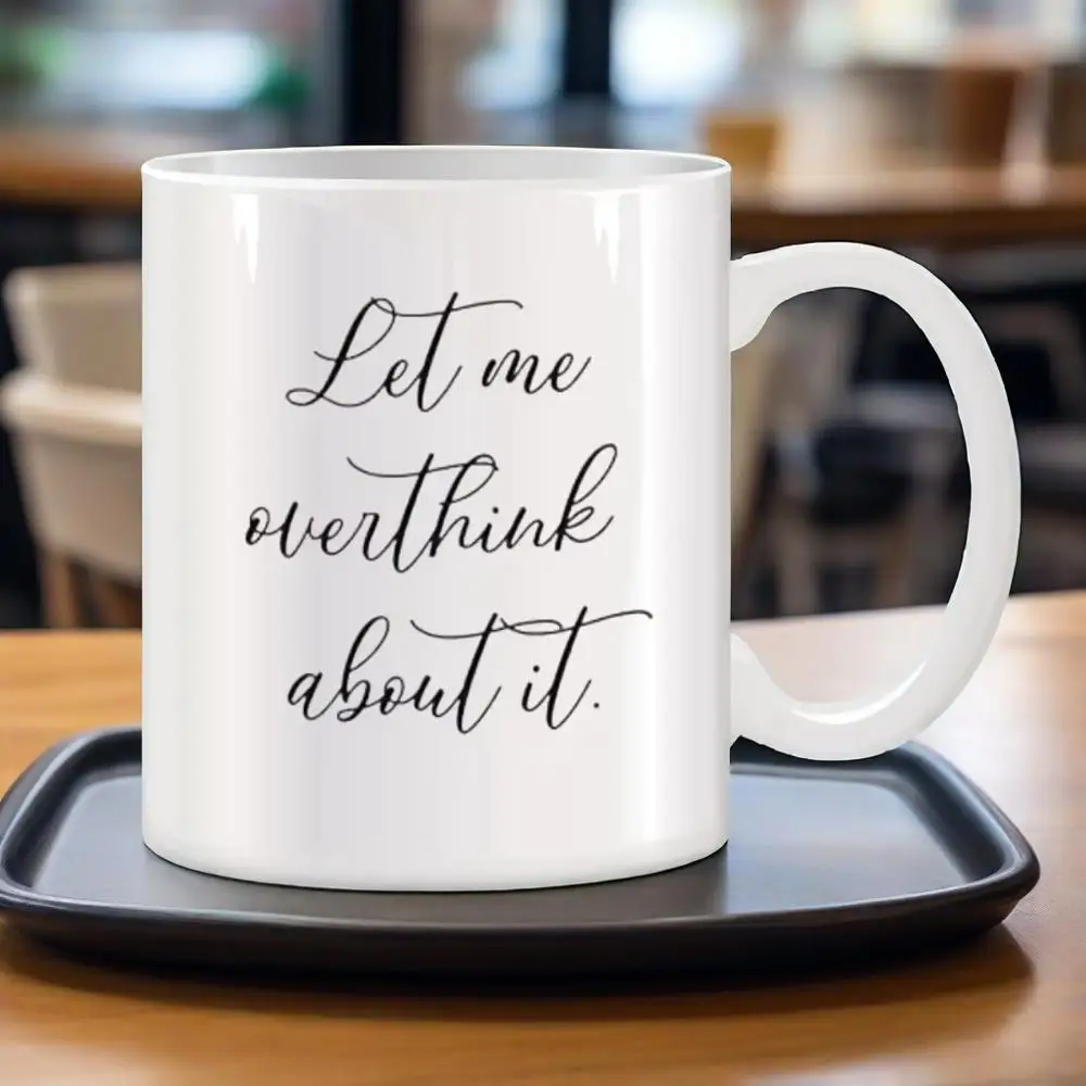 Let Me Overthink About It Mug Mug for Tea Cup Breakfast Cups of Coffee Ceramic Mugs Personalized Gift Drinkware Rare Funny Beer