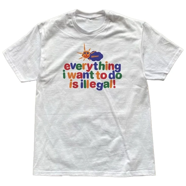 

everything i want to do is illegal Unisex T Shirt Men Women S-5XL