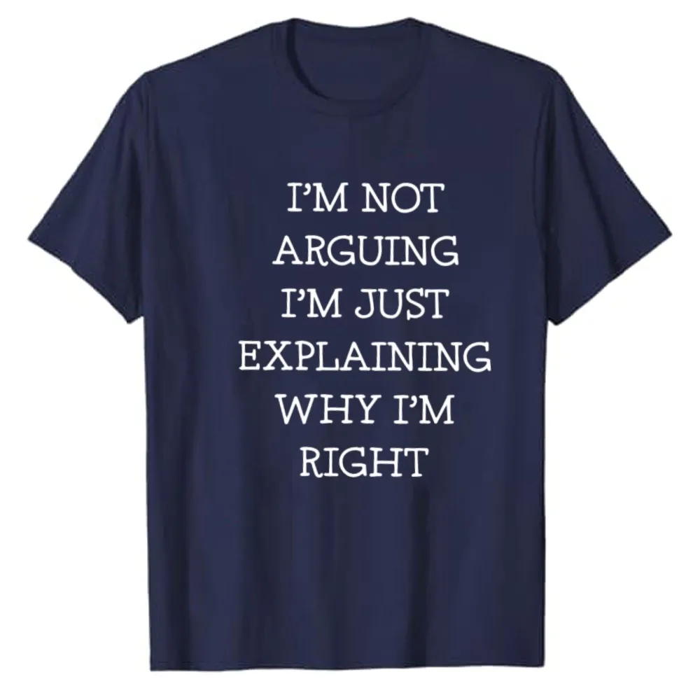 I'm Not Arguing I'm Just Explaining Why I'm Right Funny Sarcastic Quote T‑Shirt Cotton Tees Casual Streetwear Novelty Humor Tops