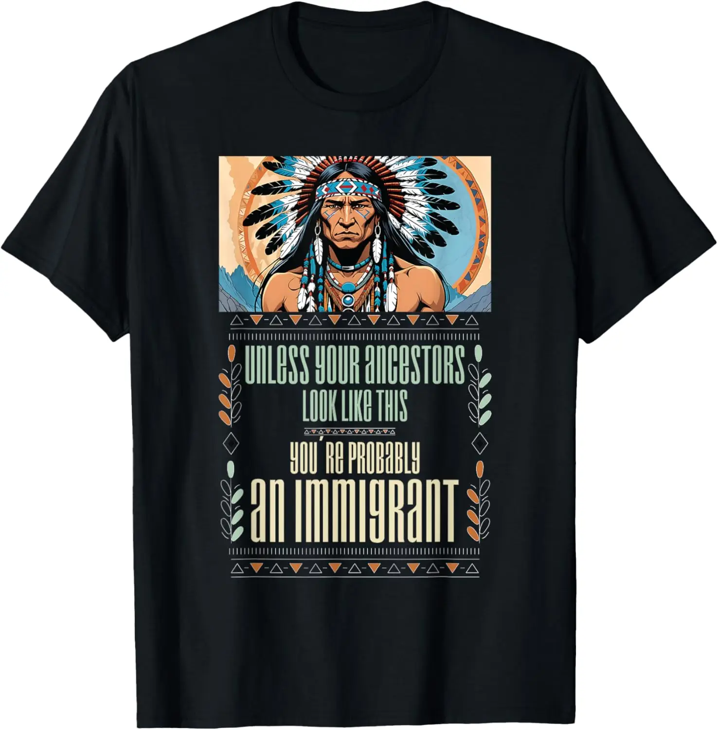 Unless Your Ancestors Look Like This You´re An Immigrant T-Shirt