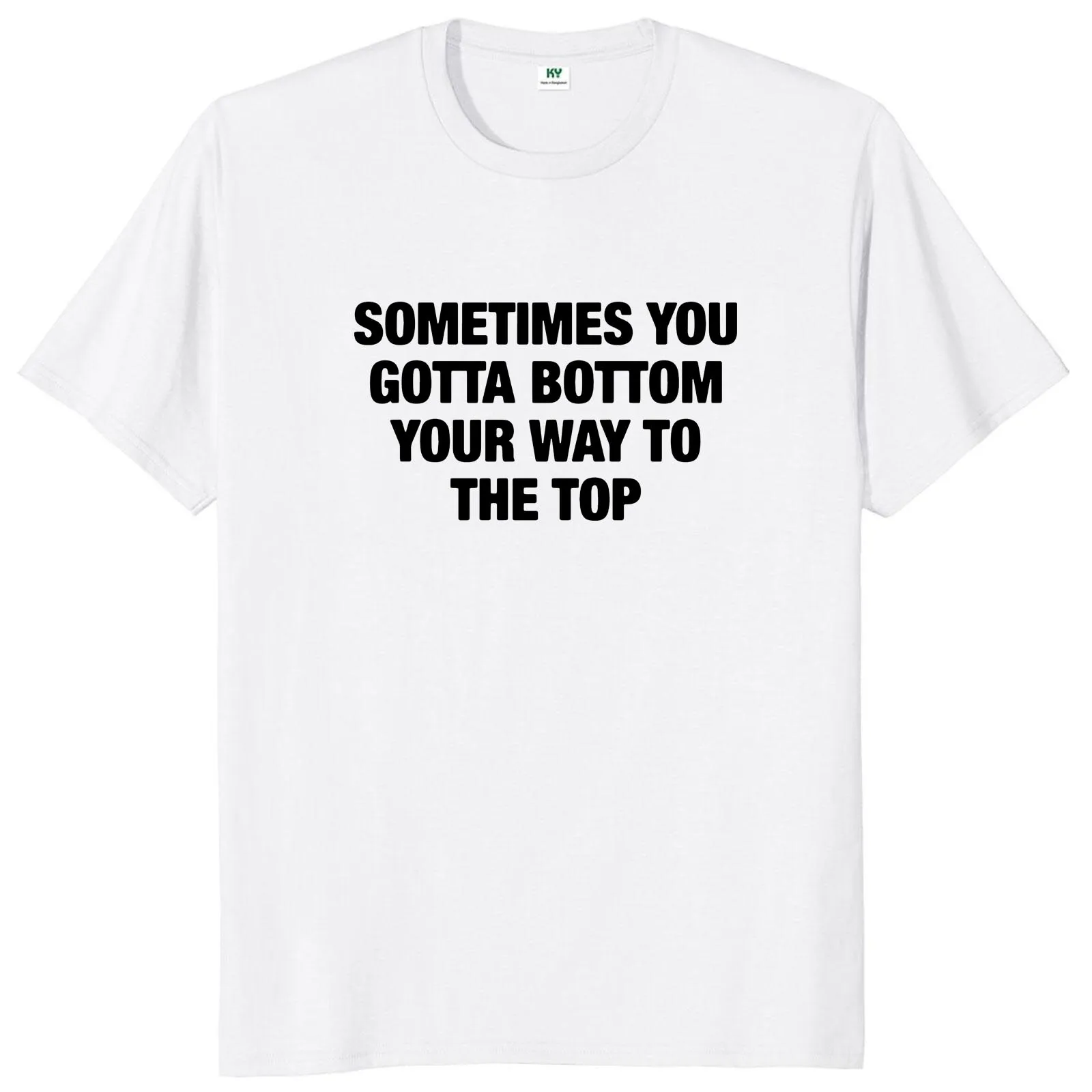 Sometimes You Gotta Bottom Your Way To The Top T-shirt Funny Meme Y2k Tshirts 100% Cotton Unisex Casual Tops EU Size