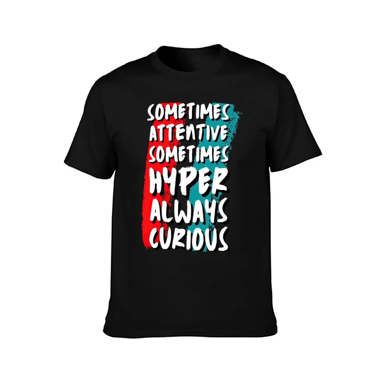 Sometimes Attentive Sometimes Hyper Always Curious T-Shirt t shirts for man pack white T-Shirt