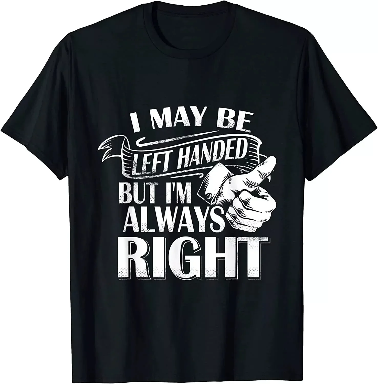 I May Be Left Handed But I'm Always Right Cool Best Gift T-Shirt S-5XL