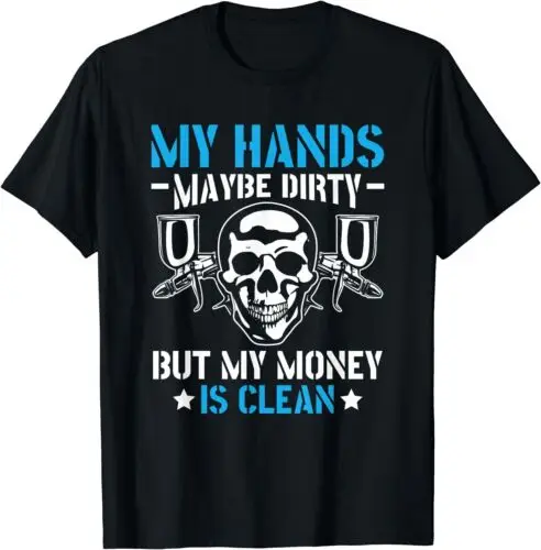 NEW My Hands Maybe Dirty But My Money Is Clean Car Painter II T-Shirt S-3XL