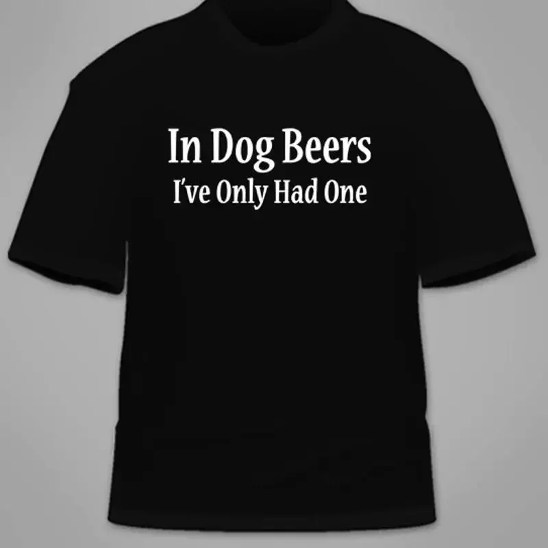 In Dog Beers I've Only Had One T-Shirt. Alcohol Beer College Gift Irish Day Shot